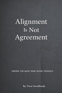 Alignment Is Not Agreement: Ending the Quiet War Inside Yourself (The Liberty Truth Series)