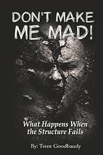 DON’T MAKE ME MAD!: What Happens When the Structure Fails (The Liberty Truth Series)